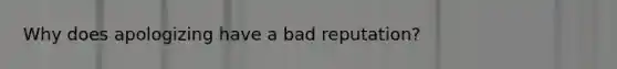 Why does apologizing have a bad reputation?