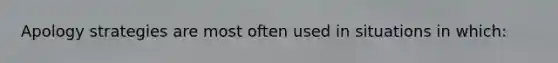 Apology strategies are most often used in situations in which: