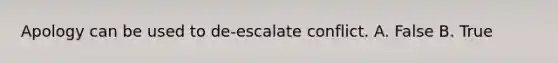 Apology can be used to de-escalate conflict. A. False B. True