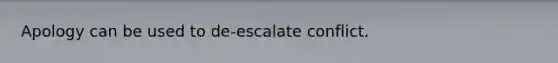 Apology can be used to de-escalate conflict.