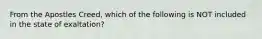 From the Apostles Creed, which of the following is NOT included in the state of exaltation?