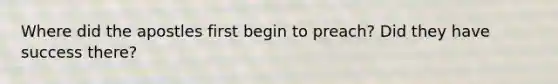 Where did the apostles first begin to preach? Did they have success there?