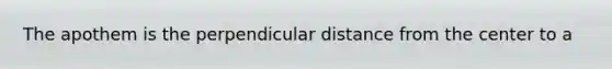 The apothem is the perpendicular distance from the center to a