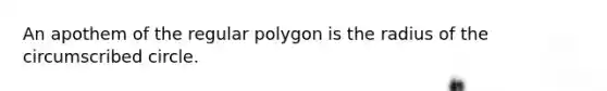 An apothem of the regular polygon is the radius of the circumscribed circle.