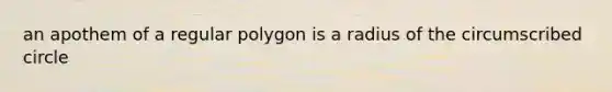 an apothem of a regular polygon is a radius of the circumscribed circle