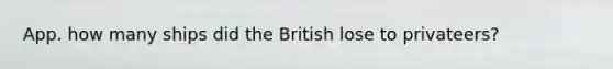 App. how many ships did the British lose to privateers?