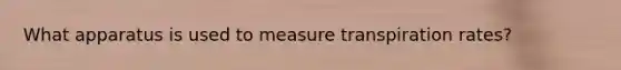 What apparatus is used to measure transpiration rates?