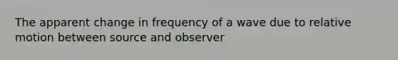 The apparent change in frequency of a wave due to relative motion between source and observer