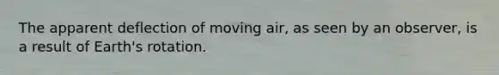 The apparent deflection of moving air, as seen by an observer, is a result of Earth's rotation.