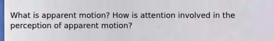 What is apparent motion? How is attention involved in the perception of apparent motion?