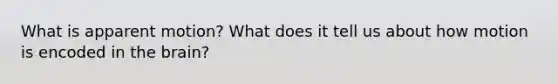 What is apparent motion? What does it tell us about how motion is encoded in the brain?