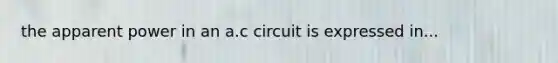 the apparent power in an a.c circuit is expressed in...