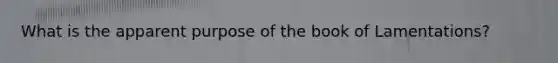 What is the apparent purpose of the book of Lamentations?