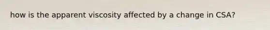 how is the apparent viscosity affected by a change in CSA?