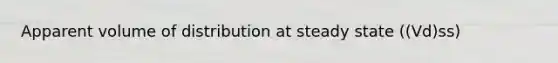 Apparent volume of distribution at steady state ((Vd)ss)