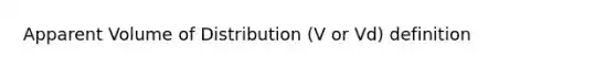 Apparent Volume of Distribution (V or Vd) definition