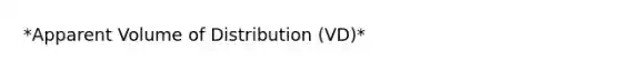 *Apparent Volume of Distribution (VD)*