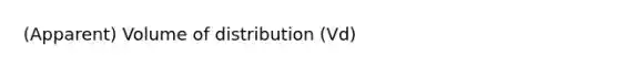 (Apparent) Volume of distribution (Vd)