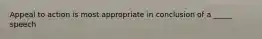 Appeal to action is most appropriate in conclusion of a _____ speech