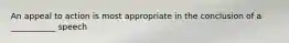 An appeal to action is most appropriate in the conclusion of a ___________ speech