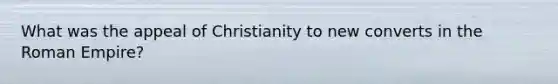 What was the appeal of Christianity to new converts in the Roman Empire?