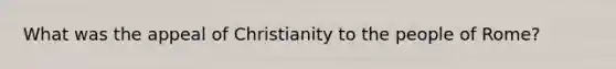 What was the appeal of Christianity to the people of Rome?