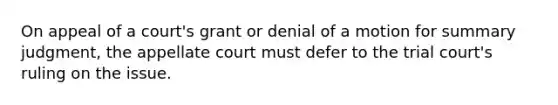 On appeal of a court's grant or denial of a motion for summary judgment, the appellate court must defer to the trial court's ruling on the issue.