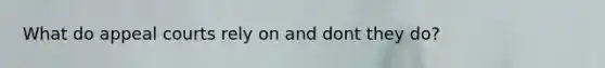 What do appeal courts rely on and dont they do?