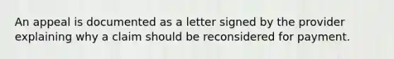 An appeal is documented as a letter signed by the provider explaining why a claim should be reconsidered for payment.