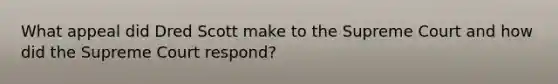 What appeal did Dred Scott make to the Supreme Court and how did the Supreme Court respond?