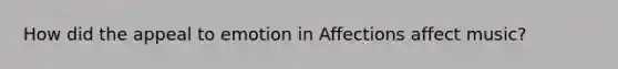 How did the appeal to emotion in Affections affect music?