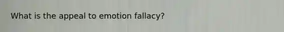 What is the appeal to emotion fallacy?