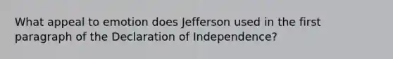 What appeal to emotion does Jefferson used in the first paragraph of the Declaration of Independence?