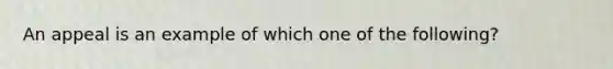 An appeal is an example of which one of the following?