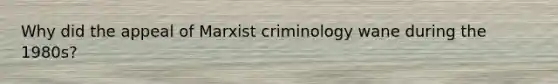 Why did the appeal of Marxist criminology wane during the 1980s?