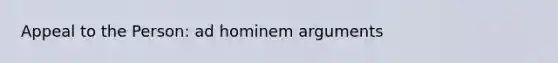 Appeal to the Person: ad hominem arguments