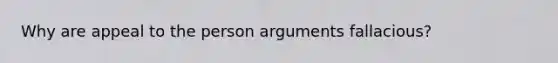 Why are appeal to the person arguments fallacious?