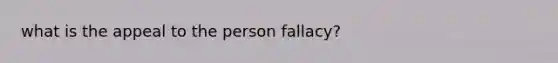 what is the appeal to the person fallacy?