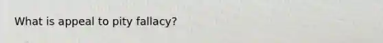 What is appeal to pity fallacy?