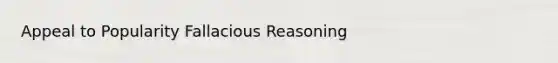 Appeal to Popularity Fallacious Reasoning