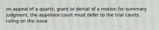 on appeal of a quartz, grant or denial of a motion for summary judgment, the appellate court must defer to the trial courts ruling on the issue