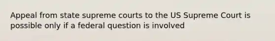 Appeal from state supreme courts to the US Supreme Court is possible only if a federal question is involved