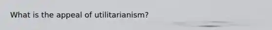 What is the appeal of utilitarianism?