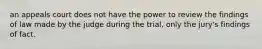 an appeals court does not have the power to review the findings of law made by the judge during the trial, only the jury's findings of fact.