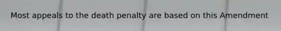 Most appeals to the death penalty are based on this Amendment