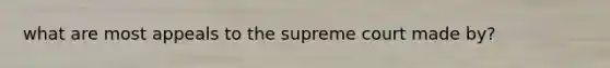 what are most appeals to the supreme court made by?