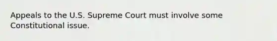 Appeals to the U.S. Supreme Court must involve some Constitutional issue.