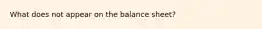 What does not appear on the balance sheet?