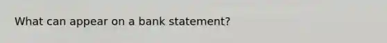 What can appear on a bank statement?