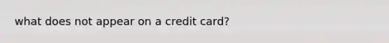 what does not appear on a credit card?